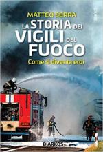 69810 - Serra, M. - Storia dei Vigili del Fuoco. Come si diventa eroi (La)