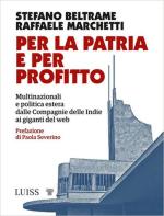 69898 - Beltrame-Marchetti, S.-R.M. - Per la patria e per profitto. Multinazionali e politica estera dalle Compagnie delle Indie ai giganti del web