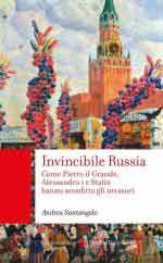 69905 - Santangelo, A. - Invincibile Russia. Come Pietro il Grande, Alessandro I e Stalin hanno sconfitto gli invasori