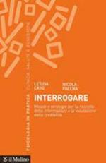 69910 - Caso-Palena, L.-N. - Interrogare. Metodi e strategie per la raccolta delle informazioni e la valutazione della credibilita'