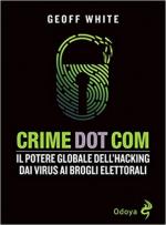 69912 - White, G. - Crime Dot Com. Il potere globale dell'Hacking dai virus ai brogli elettorali