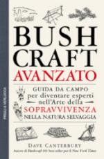 69959 - Canterbury, D. - Bushcraft Avanzato. Guida da campo per diventare esperti nell'arte della sopravvivenza nella natura selvaggia