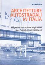70019 - Greco, L. - Architetture autostradali in Italia. Progetto e costruzione negli edifici per l'assistenza ai viaggiatori