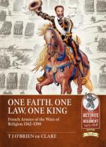 70127 - O'Brien de Clare, T.J. - One Faith, One Law, One King. French Armies of the Wars of Religion 1562-1598