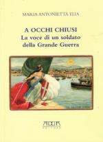 70128 - Elia, M.A. - A occhi chiusi. La voce di un soldato della Grande Guerra