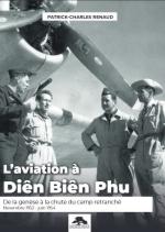 70236 - Renaud, P.C. - Aviation a Dien Bien Phu. De la genese a la chute du camp retranche. Novembre 1952-juin 1954 (L')