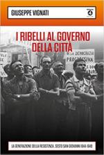 70244 - Vignati, G. - Ribelli al governo della citta'. La generazione della Resistenza. Sesto San Giovanni 1944-46 (I)