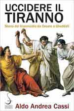 70254 - Cassi, A.A. - Uccidere il tiranno. Storia del tirannicidio da Cesare a Gheddafi