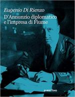 70260 - Di Rienzo, E. - D'Annunzio diplomatico e l'impresa di Fiume