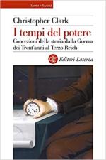 70306 - Clark, C. - Tempi del potere. Concezioni della storia dalla Guerra dei Trent'anni al Terzo Reich (I)