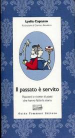 70347 - Capasso, L. - Passato e' servito. Racconti e ricette di piatti che hanno fatto la storia (Il)