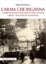 70384 - Montella, F. - Arma che inganna. La mimetizzazione negli eserciti della Grande Guerra. Arte, ingegno e industria (L')