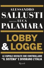 70411 - Sallusti-Palamara, A.-L. - Lobby e Logge. Le cupole occulte che controllano 'il sistema' e divorano l'Italia