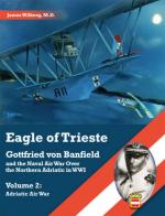 70474 - Wilberg, J. - Eagle of Trieste. Gottfried von Banfield and the Naval Air War Over the Northern Adriatic in WWI Vol 2: Adriatic Air War