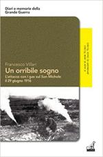70608 - Villari, F. - Orribile sogno. L'attacco con i gas sul San Michele il 29 giugno 1916 (Un)