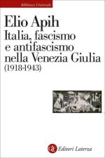 70632 - Apih, E. - Italia, fascismo e antifascismo nella Venezia Giulia 1918-1943