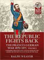 70770 - Weaver, R. - Republic Fights Back Vol 2. The Franco-German War 1870-1871 Vol 2: Uniforms, Organisatio and Weapons of the Armies of the Republican Phase of the War