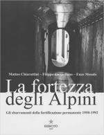 70792 - Chiaruttini-Cappellano-Mosolo, M.-F.-E. - Fortezza degli Alpini. Gli sbarramenti della fortificazione permanente 1950-1992 (La)