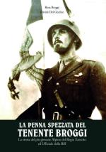 70808 - Broggi-Del Giudice, R.-D. - Penna spezzata del Tenente Broggi. La storia del piu' giovane Alpino del Regio Esercito ed Ufficiale della RSI (La)