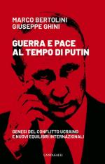 70824 - Bertolini-Ghini, M.-G. - Guerra e pace al tempo di Putin. Genesi del conflitto ucraino e nuovi equilibri internazionali