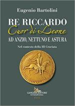 70826 - Bartolini, E. - Re Riccardo Cuor di Leone ad Anzio, Nettuno e Astura. Nel contesto della III Crociata
