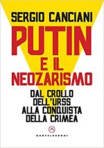 70874 - Canciani, S. - Putin e il neozarismo. Dal crollo dell'URSS alla conquista della Crimea