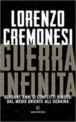 70875 - Cremonesi, L. - Guerra infinita. Quarant'anni di conflitti rimossi dal Medio Oriente all'Ucraina