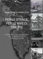70891 - Evangelista, G. - Per le strade, per le rive di Trieste. Storia della motorizzazione della Venezia Giulia e della Dalmazia