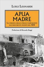 70903 - Leonardi, L. - Apua Madre. La ferocia delle stragi nazifasciste dai documenti inediti del SIM