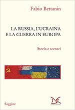 71027 - Bettanin, F. - Russia, l'Ucraina e la guerra in Europa (La)