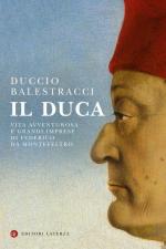 71080 - Balestracci, D. - Duca. Vita avventurosa e grandi imprese di Federico da Montefeltro (Il)