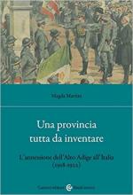 71093 - Martini, M. - Provincia tutta da inventare. L'annessione dell'Alto Adige 1918-1922 (Una)
