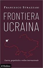 71100 - Strazzari, F. - Frontiera ucraina. Guerra, geopolitiche e ordine internazionale