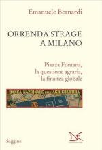 71131 - Bernardi, E. - Orrenda strage a Milano. Piazza Fontana, la questione agraria, la finanza globale