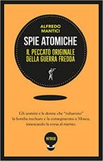 71161 - Mantici, A. - Spie atomiche. Il peccato originale della Guerra Fredda