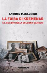 71364 - Magagnino, A. - Foiba di Kremenar e l'eccidio della Colonna Gamucci (La)
