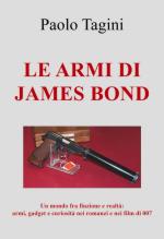 71365 - Tagini, P. - Armi di James Bond. Un mondo fra finzione e realta': armi, gadget e curiosita' nei romanzi e nei film di 007 (Le)