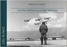 71396 - Maglio, P. - Cieli di pace. L'ultima pattuglia di Aerobrigata