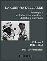 71405 - Battistelli, P.P. - Guerra dell'Asse. Strategie e collaborazione militare di Italia e Germania Vol 2: 1942-1943 (La)