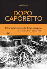 71412 - Maurino, L. - Dopo Caporetto. L'amministrazione del Friuli occupato da novembre 1917 a ottobre 1918