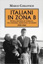 71416 - Coslovich, M. - Italiani in zona B. Istria: ricordi di famiglia tra fascismo, resistenza ed esodo 1920-1960