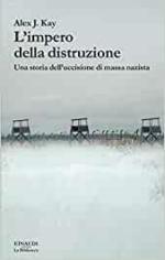 71458 - Kay, A.J. - Impero della distruzione. Una storia dell'uccisione di massa nazista (L')