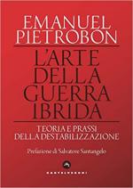 71537 - Pietrobon, E. - Arte della guerra ibrida. Teoria e prassi della destabilizzazione (L')