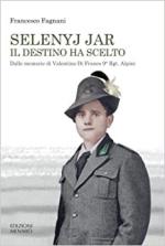 71550 - Fagnani, F. - Selenyj Jar. Il destino ha scelto. Dalle memorie di Valentino Di Franco 9. Rgt. Alpini