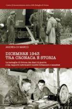 71557 - Di Marco, A. cur - Dicembre 1943 tra cronaca e storia. La battaglia di Ortona dai diari di guerra e dai rapporti informativi inediti britannici e canadesi