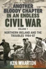 71602 - Wharton, K. - Another Bloody Chapter in an Endless Civil War Vol 1. Northern Ireland and the Troubles 1984-87