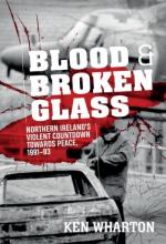 71604 - Wharton, K. - Blood and Broken Glass. Northern Ireland's Violent Countdown Towards Peace 1991-1993
