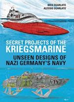 71619 - Sgarlato-Sgarlato, N.-A. - Secret Projects of the Kriegsmarine. Unseen Designs of Nazi Germany's Navy