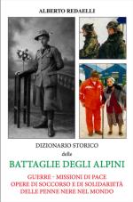 71624 - Redaelli, A. - Dizionario Storico delle Battaglie degli Alpini. Guerre - Missioni di pace - Opere di soccorso e solidarieta' delle Penne Nere nel mondo