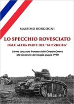 71627 - Borgogni, M. - Specchio rovesciato. Dall'altra parte del Blitzkrieg. L'arma corazzata francese dalla Grande Guerra alla catastrofe del maggio-giugno 1940 (Lo)